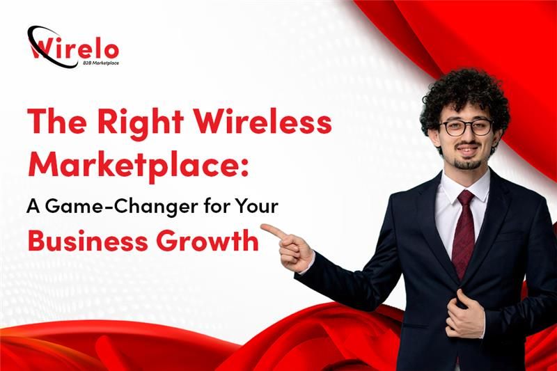 The Right Wireless Marketplace: A Game-Changer for Your Business Growth