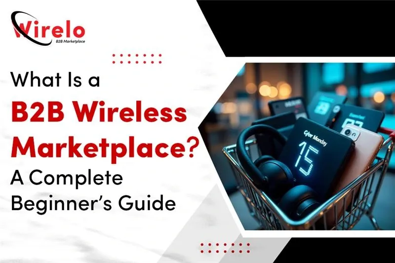 What Is a B2B Wireless Marketplace? A Complete Beginner’s Guide