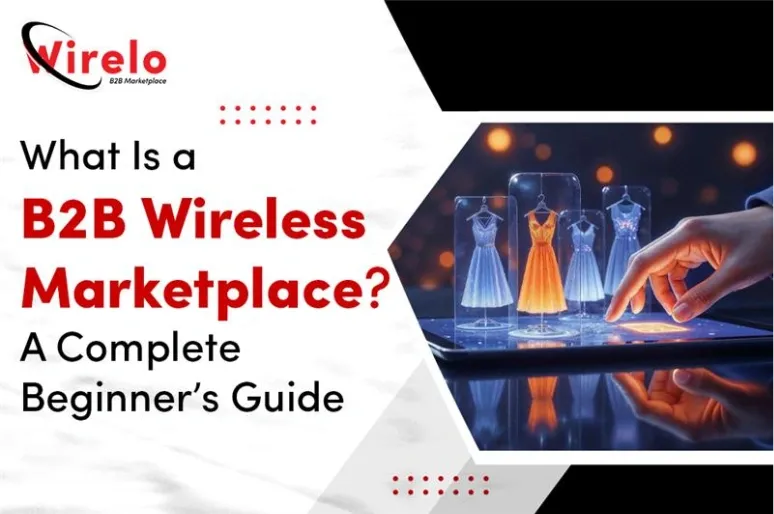 What Is a B2B Wireless Marketplace? A Complete Beginner’s Guide