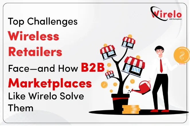 Top Challenges Wireless Retailers Face—and How B2B Marketplaces Like Wirelo Solve Them